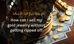 How Can I Sell My Gold Jewelry Without Getting Ripped Off